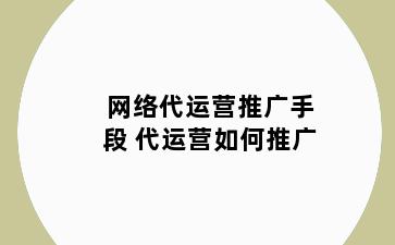 网络代运营推广手段 代运营如何推广